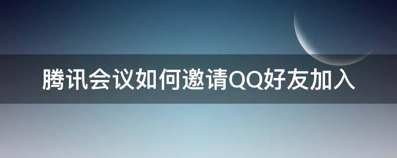 腾讯会议如何邀请QQ好友加入 腾讯会议怎样加好友