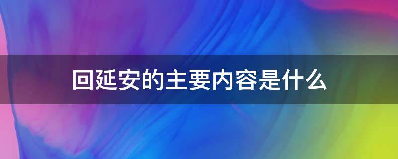 回延安的主要內(nèi)容是什么 回延安主要講的是什么