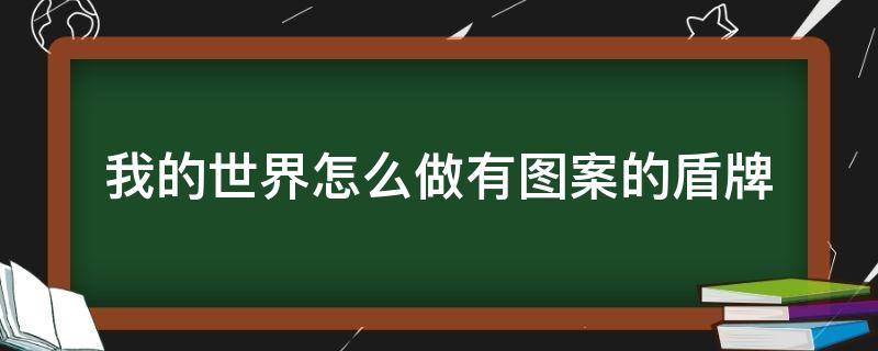 我的世界怎么做有圖案的盾牌（我的世界盾牌怎么搞圖案）