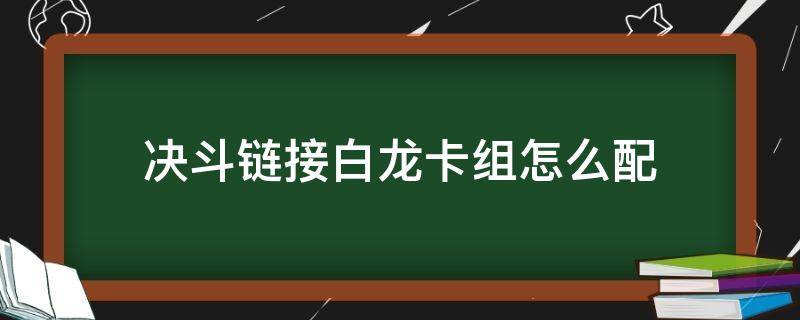 决斗链接白龙卡组怎么配 决斗链接白龙卡组搭配