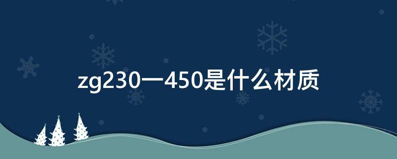 zg230一450是什么材质（zg230 450材料牌号的含义）