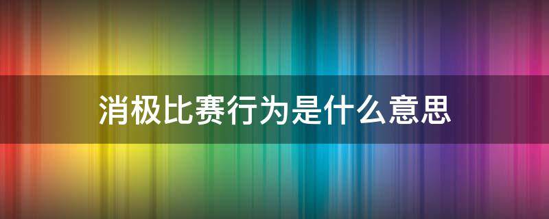 消极比赛行为是什么意思（英雄联盟消极比赛行为是什么意思）