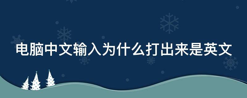 电脑中文输入为什么打出来是英文（华为电脑中文输入为什么打出来是英文）