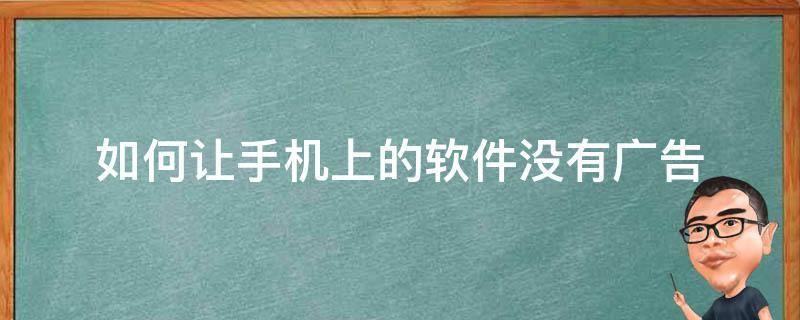 如何让手机上的软件没有广告 怎么让手机不弹出各种软件的广告