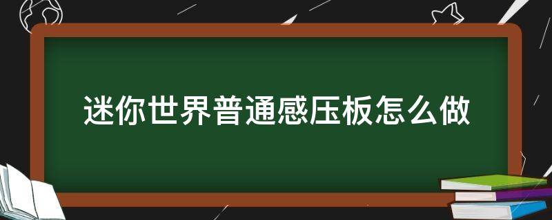 迷你世界普通感压板怎么做（迷你世界普通感压板怎么做不了）