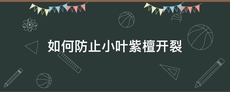 如何防止小叶紫檀开裂（小叶紫檀怎么防裂）