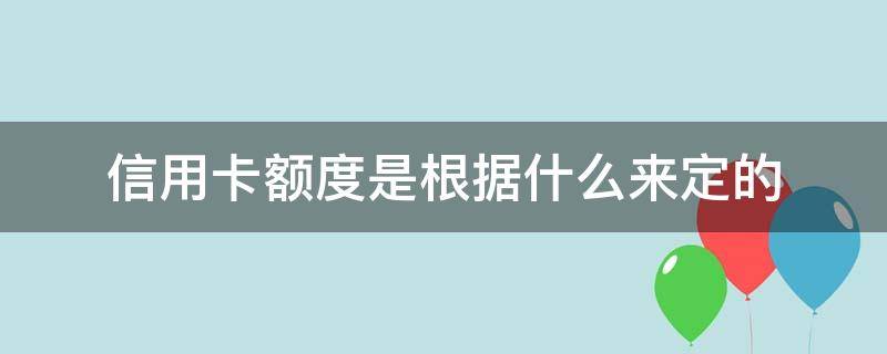 信用卡额度是根据什么来定的（办信用卡的额度是根据什么决定）