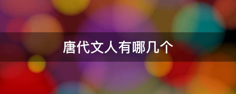 唐代文人有哪几个 唐代有那些人