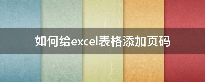 如何給excel表格添加頁碼（excel表中如何添加頁碼）