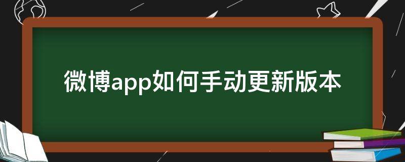 微博app如何手动更新版本（微博app怎么更新不了为什么）