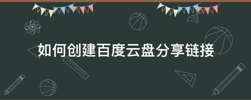 如何创建百度云盘分享链接（怎么给百度网盘资源创建分享链接）