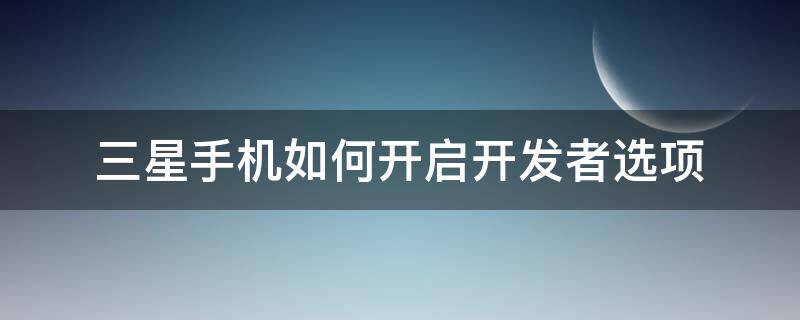 三星手機(jī)如何開啟開發(fā)者選項(xiàng) 三星手機(jī)如何開啟開發(fā)者選項(xiàng)功能