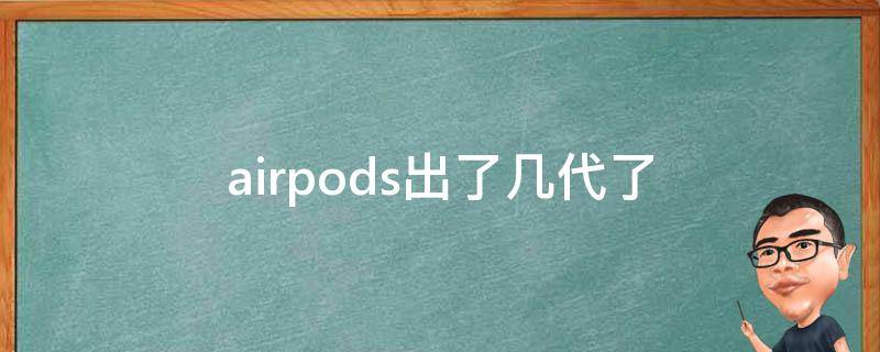 airpods出了几代了（airpods出到了几代）