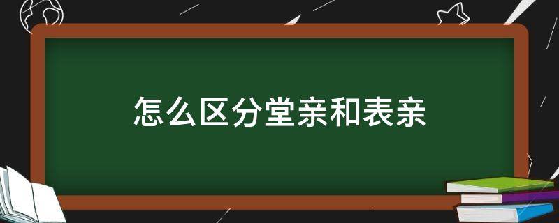 怎么区分堂亲和表亲 表亲和堂亲哪个更亲