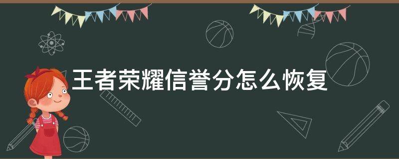 王者荣耀信誉分怎么恢复（王者荣耀信誉分怎么恢复100）