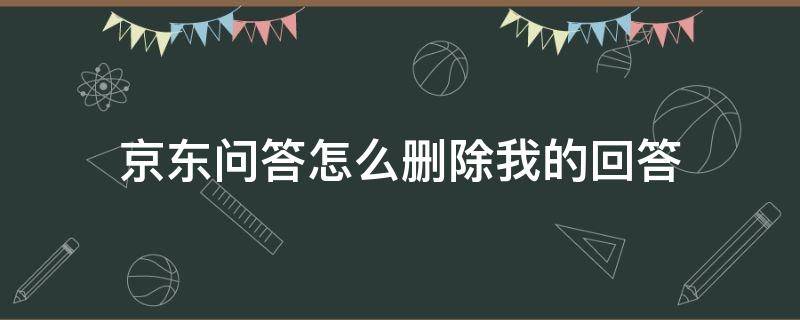 京东问答怎么删除我的回答 京东回答被删