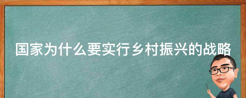 國(guó)家為什么要實(shí)行鄉(xiāng)村振興的戰(zhàn)略（黨和國(guó)家為什么要實(shí)施鄉(xiāng)村振興發(fā)展戰(zhàn)略）