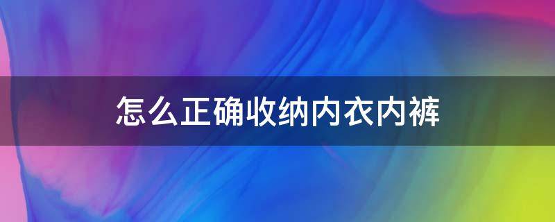 怎么正確收納內(nèi)衣內(nèi)褲 家里的內(nèi)衣內(nèi)褲怎樣收納