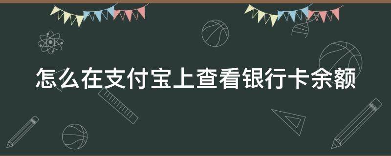 怎么在支付宝上查看银行卡余额（如何在支付宝上查看银行卡余额）