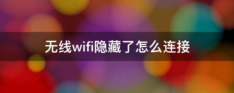 无线wifi隐藏了怎么连接 手机怎么连接隐藏无线wifi