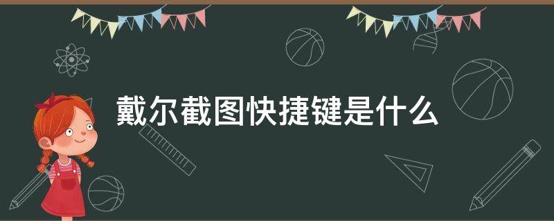 戴尔截图快捷键是什么 戴尔屏幕截图快捷键是什么