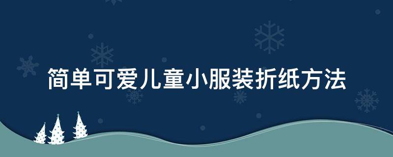 簡單可愛兒童小服裝折紙方法（小衣服的折紙方法）