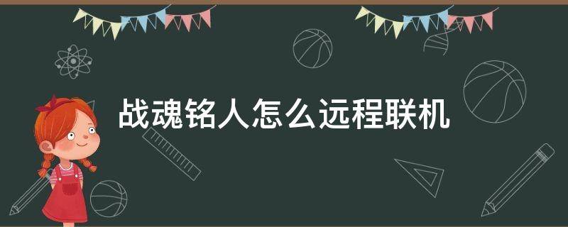 战魂铭人怎么远程联机 战魂铭人怎么远程联机教程