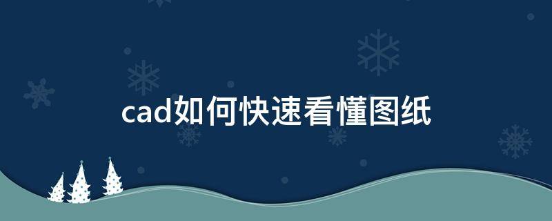 cad如何快速看懂圖紙（如何快速看懂cad建筑圖紙）