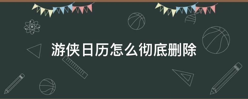 游侠日历怎么彻底删除（日历任务怎么删除）