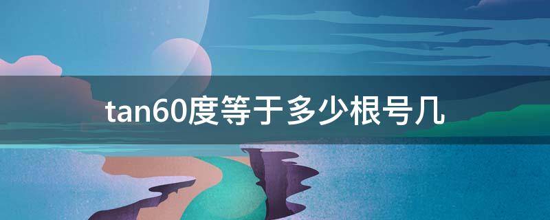 tan60度等于多少根號(hào)幾（tan65度等于多少根號(hào)）