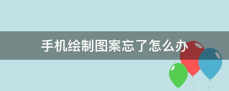 手机绘制图案忘了怎么办（oppo手机绘制图案忘了怎么办）