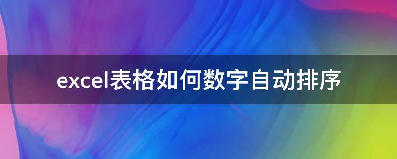 excel表格如何数字自动排序（excel表格内容数字怎么自动排序）