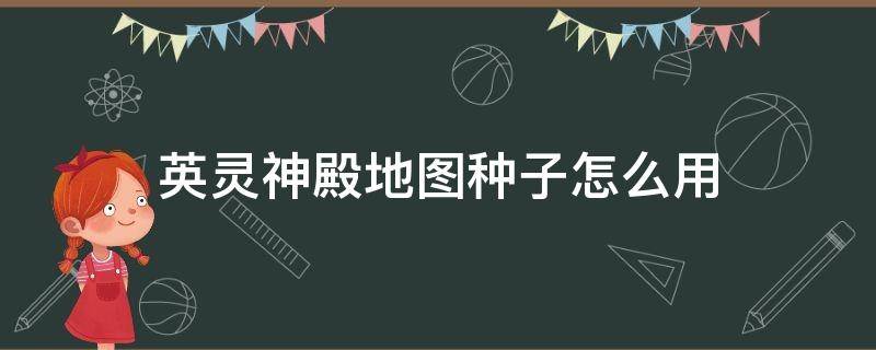 英灵神殿地图种子怎么用（英灵神殿实用地图种子）