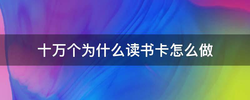 十万个为什么读书卡怎么做 十万个为什么读书卡怎么做内容