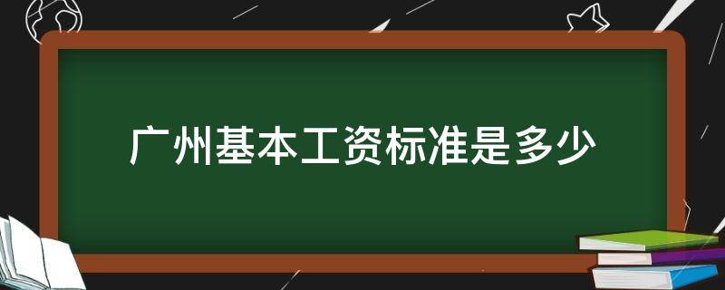 廣州基本工資標準是多少 廣州的基本工資標準是多少