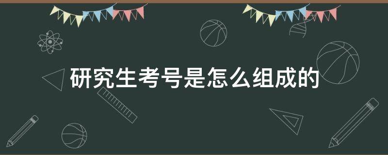 研究生考号是怎么组成的 研究生考号怎么编的?