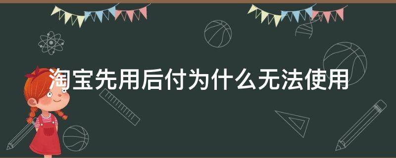 淘宝先用后付为什么无法使用 淘宝先用后付无法使用怎么办