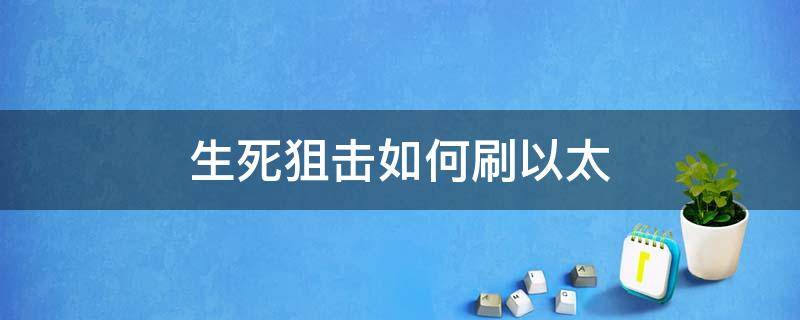 生死狙击如何刷以太 生死狙击快速刷以太