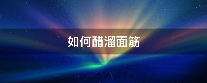 如何醋溜面筋（醋溜面怎么做）