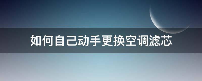 如何自己动手更换空调滤芯 如何更换家用空调滤芯