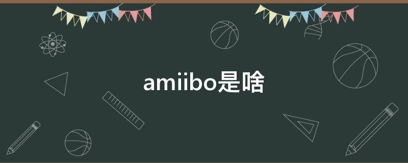 amiibo是啥 动森amiibo是啥