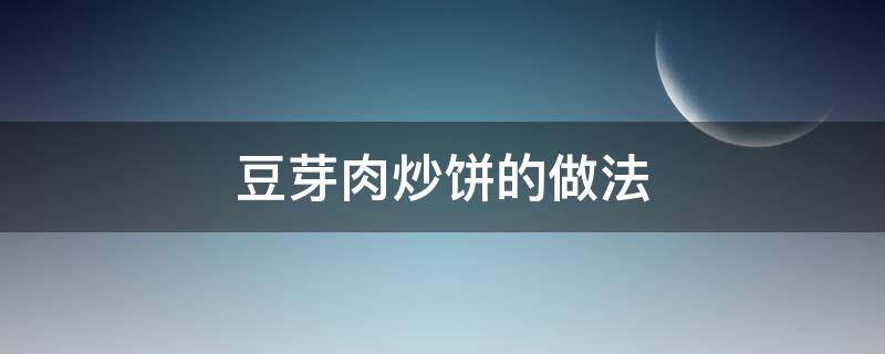 豆芽肉炒饼的做法（豆芽肉丝炒饼的做法窍门）