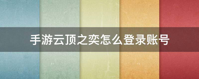 手游云頂之奕怎么登錄賬號(hào) 云頂之弈手游怎么登陸端游賬號(hào)