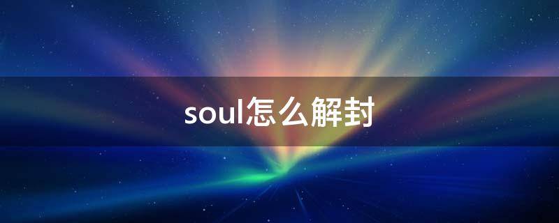 soul怎么解封（soul怎么解封最快）