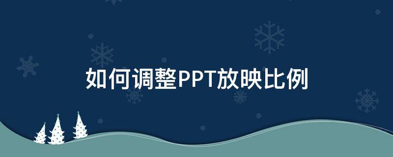 如何调整PPT放映比例（ppt放映比例设置）