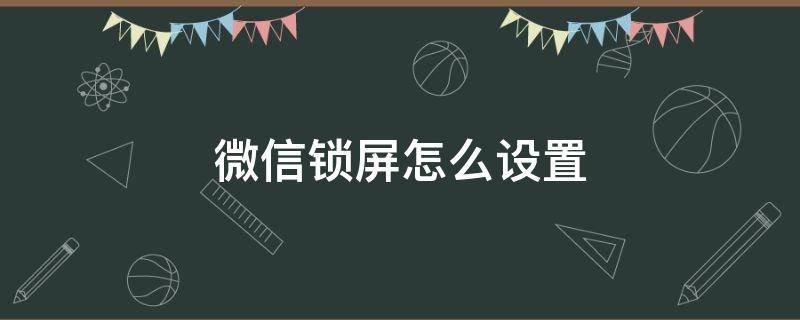 微信锁屏怎么设置 苹果手机微信锁屏怎么设置