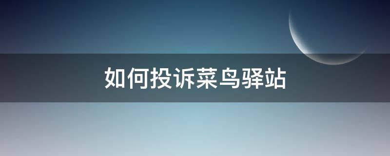 如何投訴菜鳥(niǎo)驛站 如何投訴菜鳥(niǎo)驛站不送快遞上門(mén)