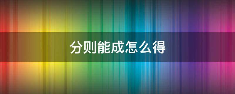 分则能成怎么得 分则能成是什么意思