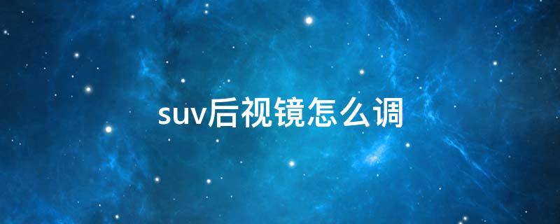 suv后视镜怎么调（丰田suv后视镜怎么调）