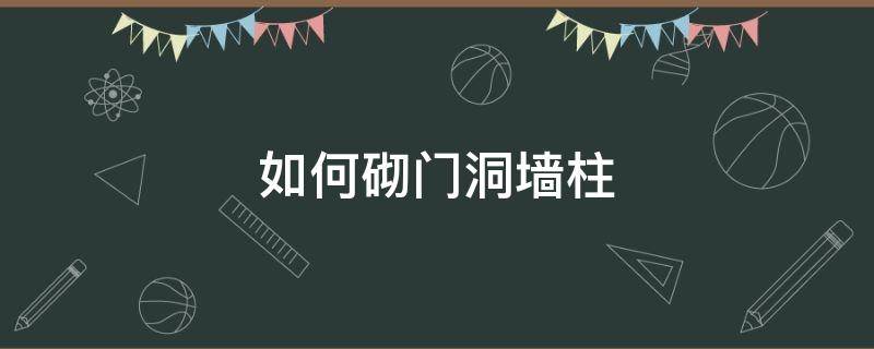 如何砌门洞墙柱 砌墙门洞怎么砌